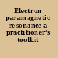 Electron paramagnetic resonance a practitioner's toolkit /