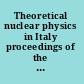 Theoretical nuclear physics in Italy proceedings of the 11th Conference on Problems in Theoretical Nuclear Physics : Cortona, Italy, 11-14 October 2006 /
