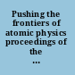 Pushing the frontiers of atomic physics proceedings of the XXI International Conference on Atomic Physics, Storrs, Connecticut, USA 27 July - 1 August 2008 /