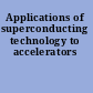 Applications of superconducting technology to accelerators