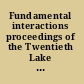 Fundamental interactions proceedings of the Twentieth Lake Louise Winter Institute, Lake Louise, Alberta, Canada, 20-26 February, 2005 /