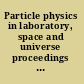Particle physics in laboratory, space and universe proceedings of the Eleventh Lomonosov Conference on Elementary Particle Physics, Moscow, Russia, 21-27 August 2003 /