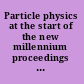 Particle physics at the start of the new millennium proceedings of the Ninth Lomonosov Conference on Elementary Particle Physics, 20-26 September 1999, Moscow /