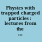 Physics with trapped charged particles : lectures from the Les Houches Winter School /