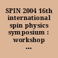 SPIN 2004 16th international spin physics symposium : workshop on polarized electron sources and polarimeters /