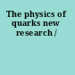 The physics of quarks new research /