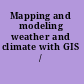 Mapping and modeling weather and climate with GIS /