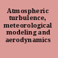 Atmospheric turbulence, meteorological modeling and aerodynamics