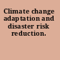 Climate change adaptation and disaster risk reduction.