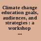 Climate change education goals, audiences, and strategies : a workshop summary /