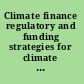 Climate finance regulatory and funding strategies for climate change and global development /