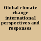 Global climate change international perspectives and responses /