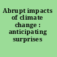 Abrupt impacts of climate change : anticipating surprises /