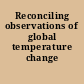 Reconciling observations of global temperature change