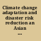 Climate change adaptation and disaster risk reduction an Asian perspective /