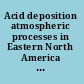 Acid deposition atmospheric processes in Eastern North America : a review of current scientific understanding /