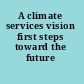 A climate services vision first steps toward the future /