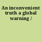 An inconvenient truth a global warning /