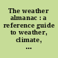 The weather almanac : a reference guide to weather, climate, and related issues in the United States and its key cities /