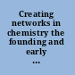 Creating networks in chemistry the founding and early history of chemical societies in Europe /