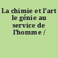 La chimie et l'art le génie au service de l'homme /