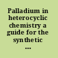 Palladium in heterocyclic chemistry a guide for the synthetic chemist /