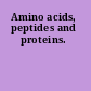 Amino acids, peptides and proteins.