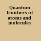 Quantum frontiers of atoms and molecules