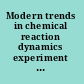 Modern trends in chemical reaction dynamics experiment and theory /