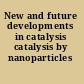New and future developments in catalysis catalysis by nanoparticles /