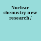 Nuclear chemistry new research /