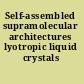 Self-assembled supramolecular architectures lyotropic liquid crystals /