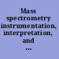 Mass spectrometry instrumentation, interpretation, and applications /