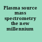 Plasma source mass spectrometry the new millennium /