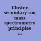 Cluster secondary ion mass spectrometry principles and applications /