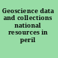 Geoscience data and collections national resources in peril /