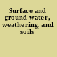 Surface and ground water, weathering, and soils