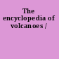 The encyclopedia of volcanoes /