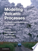 Modeling volcanic processes the physics and mathematics of volcanism /