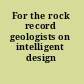 For the rock record geologists on intelligent design /
