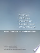 The unique U.S.-Russian relationship in biological science and biotechnology : recent experience and future directions /