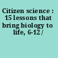 Citizen science : 15 lessons that bring biology to life, 6-12 /