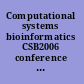 Computational systems bioinformatics CSB2006 conference proceedings, Stanford CA, 14-18 August 2006 /