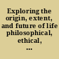 Exploring the origin, extent, and future of life philosophical, ethical, and theological perspectives /