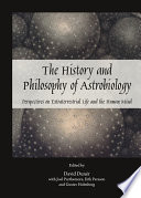 The history and philosophy of astrobiology : perspectives on extraterrestrial life and the human mind /