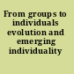 From groups to individuals evolution and emerging individuality /