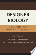 Designer biology the ethics of intensively engineering biological and ecological systems /