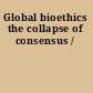 Global bioethics the collapse of consensus /