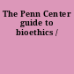 The Penn Center guide to bioethics /