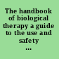 The handbook of biological therapy a guide to the use and safety of biological therapies in rheumatology, dermatology, and gastroenterology /